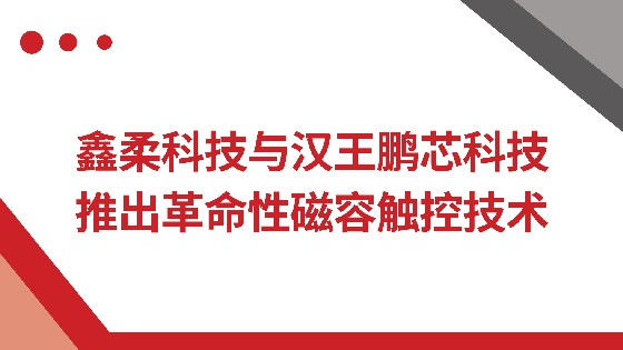 美高梅MGM科技与汉王鹏芯科技推出革命性磁容触控技术
